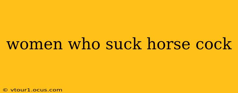 women who suck horse cock