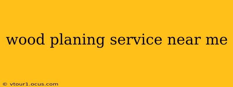 wood planing service near me