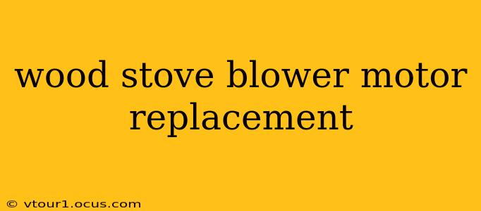 wood stove blower motor replacement