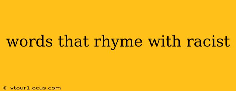 words that rhyme with racist