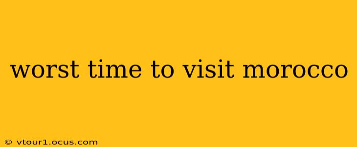 worst time to visit morocco