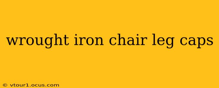 wrought iron chair leg caps