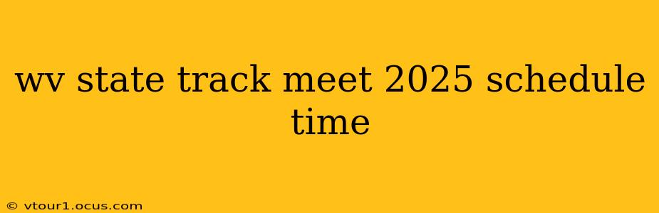 wv state track meet 2025 schedule time