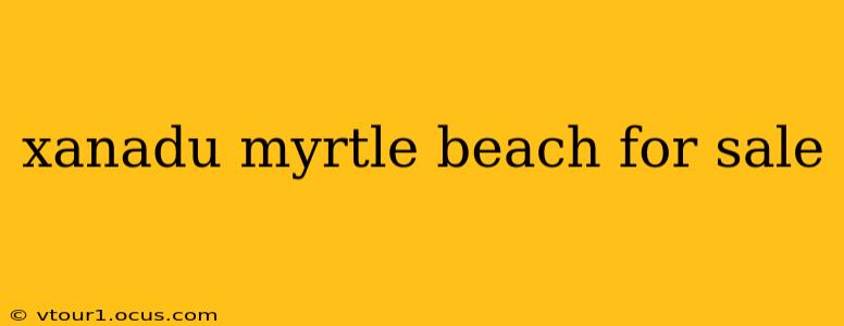 xanadu myrtle beach for sale