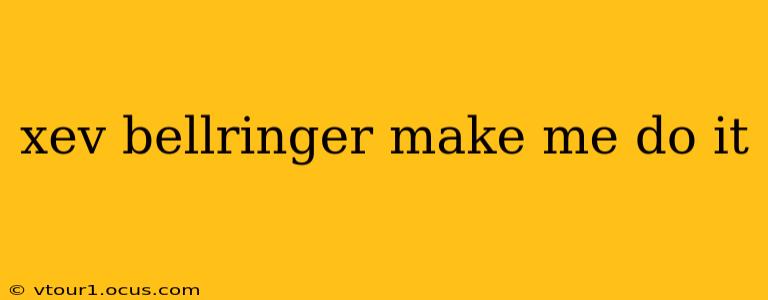 xev bellringer make me do it