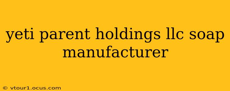 yeti parent holdings llc soap manufacturer