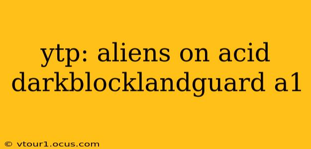 ytp: aliens on acid darkblocklandguard a1